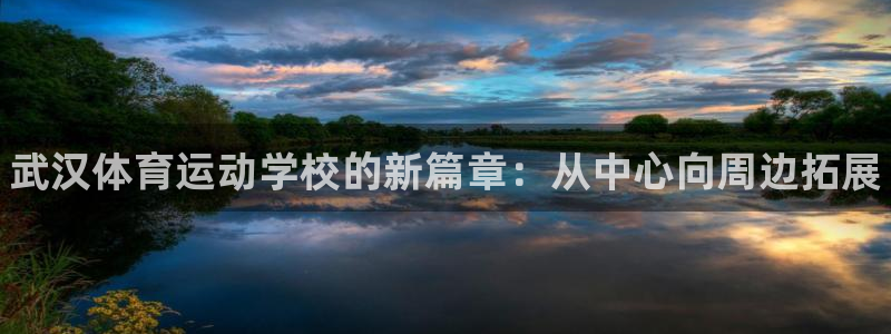 oety欧亿体育官网下载开户：武汉体育运动学校的新篇