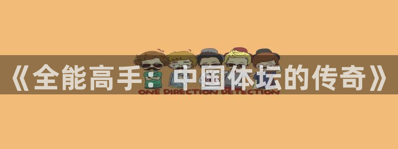 oety欧亿体育官网下载招商电话：《全能高手：中国体