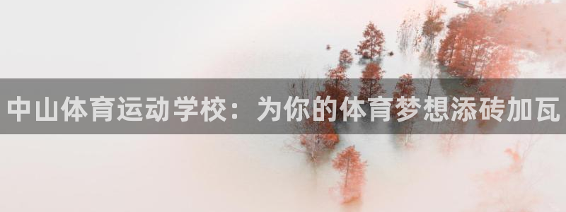 欧亿体育官方正版app娱乐下载：中山体育运动学校：为